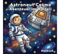Malbuch für Kinder: Astronaut Cosmo - Abenteuer im Weltall: 3... 2... 1... Wusch! Heb ab zu einer bunten Reise durch die Galaxie!