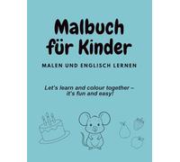 Malbuch für Kinder: Malen und Englisch lernen: Let’s learn and colour together - it’s fun and easy!