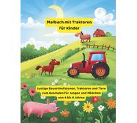 Malbuch für Kinder: Traktoren auf dem Bauernhof: Lustige Bauernhofmotive, Traktoren und Tiere zum Ausmalen für Jungen und Mädchen im Alter von 4 bis 8 Jahren