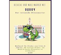 Malbuch für Kinder von 2 bis 8 Jahren. 40 lustige Bilder, um Madrid beim Ausmalen zu entdecken: Besuche und male Madrid mit Doddy, Der reisende Dinosaurier
