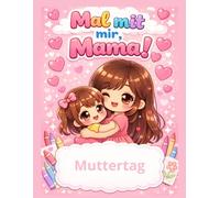 Malbuch für Mama & Kinder: Muttertag Geschenk - Ausmalbuch Mutter Kind Liebe | Geschenk für Mama von Kindern | Muttertag Malbuch: Süße Ausmalbilder ... Muttertag um „Ich liebe dich Mama“ zu sagen