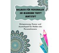 Malbuch für Personaler: HR-Wahnsinn trifft Buntstift: Entspannung, Humor und Ausmalspaß für Helden des Personalwesens