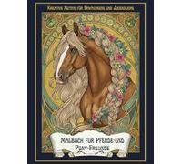 Malbuch für Pferde und Pony-Freunde: Kreative Motive für Erwachsene und Jugendliche: Pferde- und Pony-Motive inspiriert von Mandalas, Jugendstil und ... Achtsamkeit und kreative Entfaltung