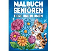 Malbuch für Senioren: XXL Tiere und Blumen - Großdruck Malbuch mit Großen Motiven für Entspannung, Stressabbau und Demenz Ideal für Rentner und Erwachsene