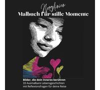 Malbuch für stille Momente. Bilder - die dein Inneres berühren.: 33 Ausmalbare Lebensgeschichten mit Reflexionsfragen