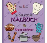 Malbuch In der Küche - Kleine Künstler: 50 große Motive zum Malen und Kritzeln regen Fantasie und Kreativität an; Spielerische Entwicklung von Feinmotorik und Konzentration
