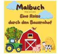 Malbuch: Kinder ab 3 Jahre. Eine Reise durch den Bauernhof. 22 Bilder zum Ausmalen