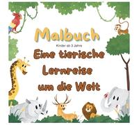 Malbuch: Kinder ab 3 Jahre. Eine tierische Lernreise um die Welt. Inhalte zu Lebensräumen, Eigenschaften und Farben der Tiere: Premium Malbuch