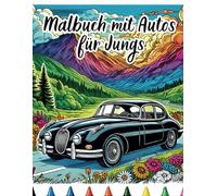 Malbuch mit Autos für Jungs: Malbuch mit Autos für Jungs -Klassische Autos -Ein Malbuch voller Automobil Abenteuer.