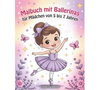 Malbuch mit Ballerinas für Mädchen von 5 bis 7 Jahren: Magie von Ballet und Tanz Ein Perfektes Geschenk für Alle Mädchen die Fantasie und Abenteuer Lieben