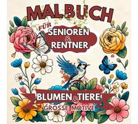 Malbuch mit großen Motiven für Senioren und Rentner: Blumen und Tiere einfach ausmalen | Einfaches Malbuch für Erwachsene zum Entspannen und Stressabbau