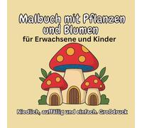 Malbuch mit Pflanzen und Blumen: für Erwachsene und Kinder - Niedlich, auffällig und einfach. Großdruck