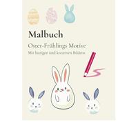 Malbuch: Oster-Frühlings Motive - mit lustigen und und kreativen Bildern zum Ausmalen für Kinder ab 6 Jahren