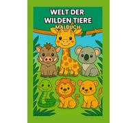 Malbuch Welt der wilden Tiere: Ein Malbuch für Kinder ab 3 Jahren mit Tieren aller Kontinente, aus Dschungel, Savanne, Wüste, Wald und vieles mehr