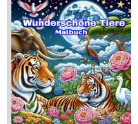 Malbuch Wunderschöne Tiere: Malbuch Schöne Tierbilder zum ausmalen in Graustufen, Ein Malbuch für Erwachsene und Kinder, für fantsievolle Farben