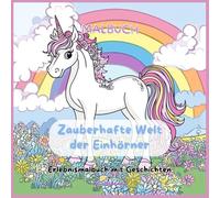 Malbuch Zauberhafte Welt der Einhörner Erlebnismalbuch mit Geschichten