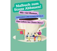 Malbuch zum Stress Abbauen! Mit viel Humor, Sarkasmus und kleinen Rätseln, Das Leben im Chaos Büro!: Malbuch zum Stress Abbau