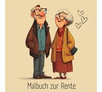 Malbuch zur Rente: Das Malbuch für Rentnerinnen & Rentner - Ruhestand genießen, Stress abbauen & kreativ sein | Geschenkidee zur Pensionierung