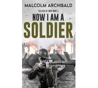 Malcolm Archibald Now I Am A Soldier (Copertina rigida) Tulloch at War