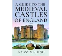 Malcolm Hislop A Guide to the Medieval Castles of England (Copertina rigida)