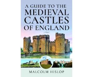 Malcolm Hislop A Guide to the Medieval Castles of England (Copertina rigida)