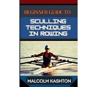 Malcolm Kashton Beginner Guide to Sculling Techniques in Rowing (Tascabile)