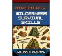 Malcolm Kashton Beginner Guide to Wilderness Survival Skills (Tascabile)