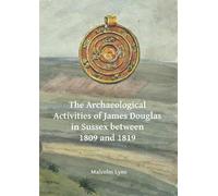 Malcolm Lyne The Archaeological Activities of James Douglas in Susse (Tascabile)