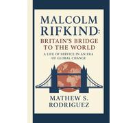 MALCOLM RIFKIND:BRITAIN’S BRIDGE TO THE WORLD: A LIFE OF SERVICE IN AN ERA OF GLOBAL CHANGE
