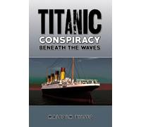 Malcolm Tilsed Titanic Conspiracy Beneath the Waves (Tascabile)