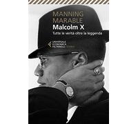 Malcolm X. Tutte le verità oltre la leggenda. La biografia «definitiva» del grande leader nero