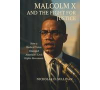 Malcolm X and the Fight for Justice: How a Radical Voice Changed America’s Civil Rights Movement