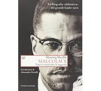 Malcolm X. Tutte le verità oltre la leggenda. La biografia «definitiva» del grande leader nero