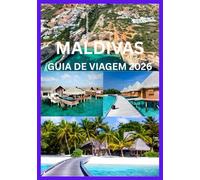MALDIVAS GUIA DE VIAGEM 2026: Seu guia completo para resorts, recifes e vida insular.