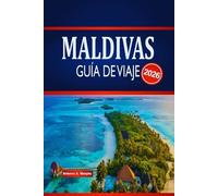 MALDIVAS GUÍA DE VIAJE 2026: Explora estancias en islas, maravillas marinas, itinerarios y cómo planificar con confianza