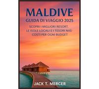 MALDIVE GUIDA DI VIAGGIO 202: Scopri i migliori resort, le isole locali e i tesori nascosti per ogni budget