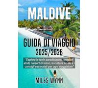 MALDIVE GUIDA DI VIAGGIO 2025/2026: Esplora le isole paradisiache, i migliori atolli, i resort di lusso, la cultura locale e i consigli essenziali per ogni viaggiatore