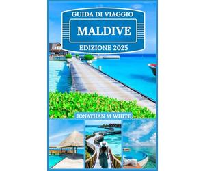 MALDIVE GUIDA DI VIAGGIO 2025: Esplora il lusso, l'avventura e la magia dell'isola nascosta nel paradiso più bello del mondo
