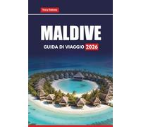 MALDIVE GUIDA DI VIAGGIO 2026: Esplora isole tropicali, spiagge di sabbia bianca, avventure subacquee e resort per la luna di miele per una vacanza nell'Oceano Indiano
