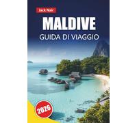 MALDIVE GUIDA DI VIAGGIO 2026: Esplora spiagge, esperienze subacquee, tour sulle isole, cibo locale e consigli pratici per viaggiare attraverso l'Oceano Indiano
