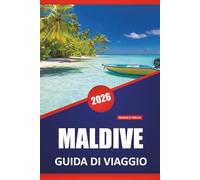 MALDIVE GUIDA DI VIAGGIO 2026: Resort insulari, barriere coralline, spiagge, cultura locale, itinerari e consigli di viaggio per i visitatori alle prime armi