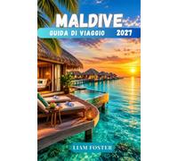 MALDIVE GUIDA DI VIAGGIO 2027: Il paradiso tropicale dell'Oceano Indiano. Dove mari cristallini e sogni tropicali vi attendono. Una guida pratica di ... atolli e alla vita quotidiana delle Maldive.
