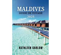MALDIVES GUIDE DE VOYAGE 2025: Les meilleurs atolls, complexes hôteliers et îles locales pour tous les budgets