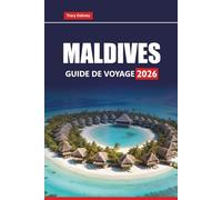MALDIVES GUIDE DE VOYAGE 2026: Explorez des îles tropicales, des plages de sable blanc, des aventures de plongée et des stations balnéaires pour des vacances dans l'océan Indien