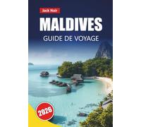 MALDIVES GUIDE DE VOYAGE 2026: Explorez des plages, des expériences sous-marines, des visites d'îles, de la gastronomie locale et des conseils pratiques de voyage à travers l'océan Indien