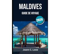 MALDIVES GUIDE DE VOYAGE 2026: Planifier, vivre et aimer chaque instant au paradis