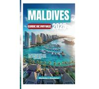 MALDIVES GUIDEDEVOYAGE2025: Votreessentielultimepourlebonheurinsulaire-Découvrezdescomplexeshôteliersà ... expériencespouruneescapadeinoubliable