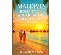 Maldives Romantic Winter Escapes Travel Guide 2025 - 2026: Your Honeymoon & Couples Getaway, Best Winter Resorts, Sunset Cruises, Luxury Beaches & Bucket List Adventures