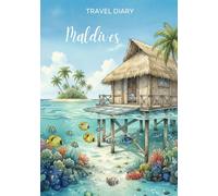 Maldives Travel Diary: Travel Journal - Plan Your Maldives Vacation. Notebook to Preserve Unforgettable Travel Memories and Highlights! Perfect Gift for Travelers and Globetrotters