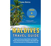 Maldives Travel Guide 2025 & 2026: Explore the Dreamy Island Nation of the Indian Ocean with Overwater Bungalows with Insider Tips and Easy Itineraries for an Unforgettable Journey